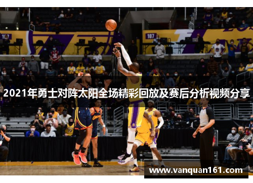2021年勇士对阵太阳全场精彩回放及赛后分析视频分享