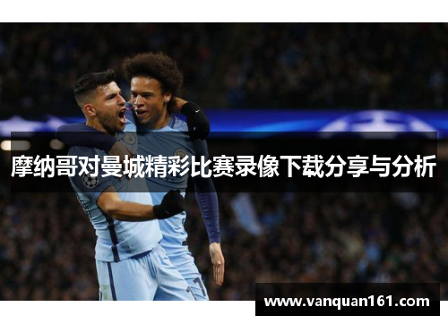 摩纳哥对曼城精彩比赛录像下载分享与分析