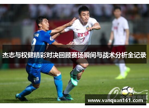 杰志与权健精彩对决回顾赛场瞬间与战术分析全记录
